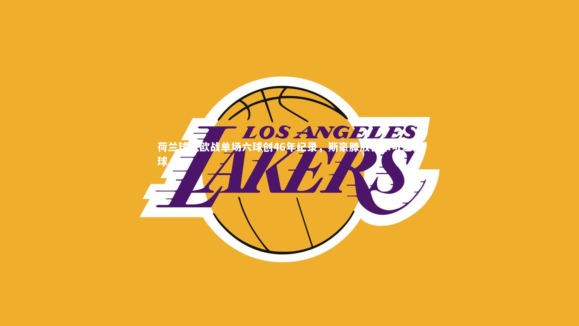 芒果体育-荷兰球队欧战单场六球创46年纪录，斯豪滕放言本可进八球